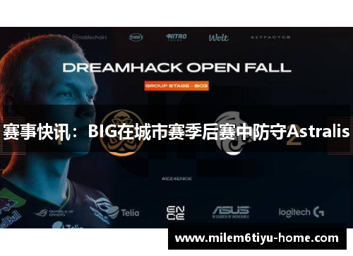 赛事快讯：BIG在城市赛季后赛中防守Astralis